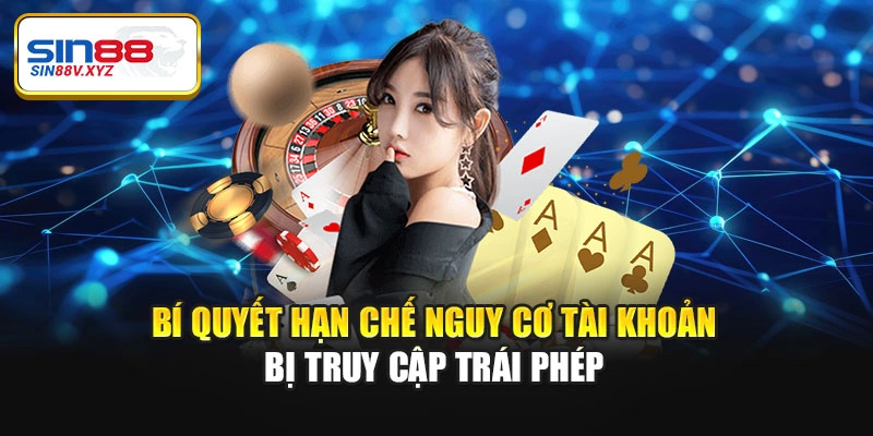 Bí quyết hạn chế nguy cơ tài khoản bị truy cập trái phép