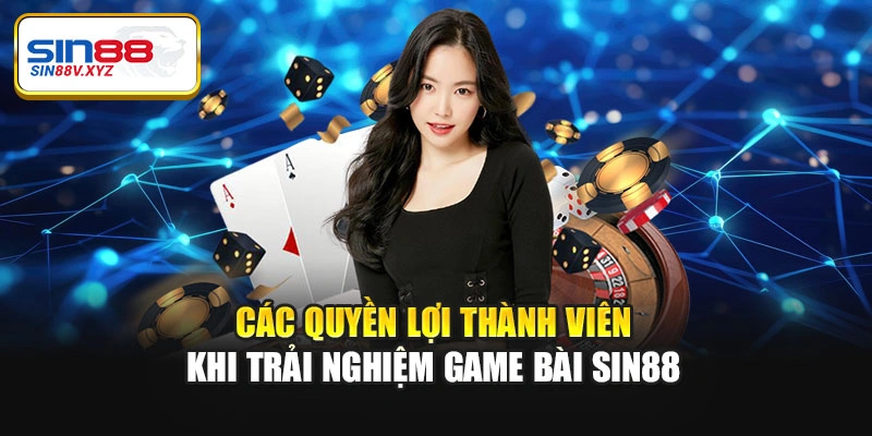 Các quyền lợi thành viên khi trải nghiệm game bài Sin88