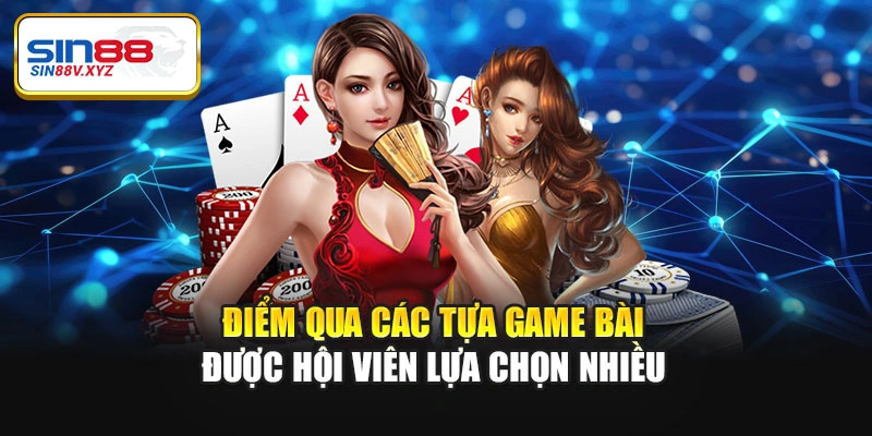 Điểm qua các tựa game bài được hội viên lựa chọn nhiều