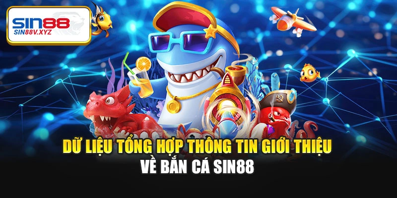 Dữ liệu tổng hợp thông tin giới thiệu về bắn cá Sin88