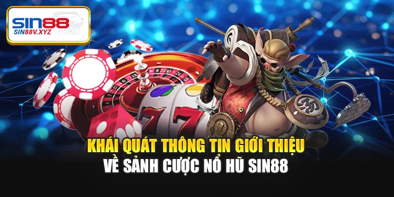 Khái quát thông tin giới thiệu về sảnh cược nổ hũ Sin88