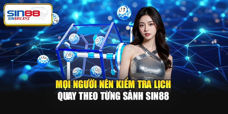 Mọi người nên kiểm tra lịch quay theo từng sảnh Sin88
