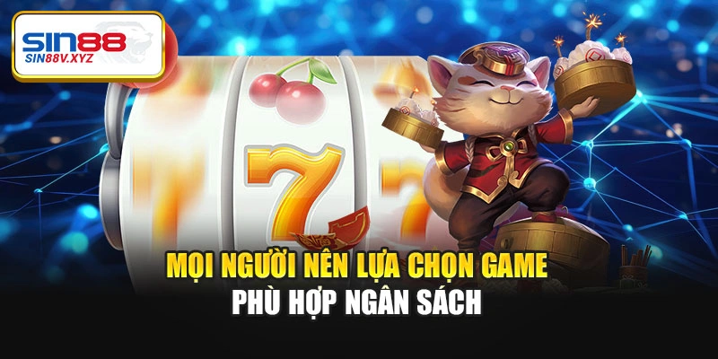 Mọi người nên lựa chọn game phù hợp ngân sách
