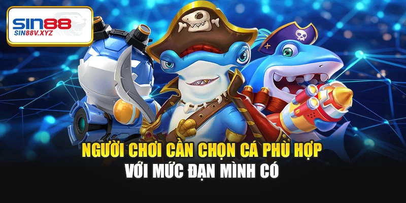 Người chơi cần chọn cá phù hợp với mức đạn mình có