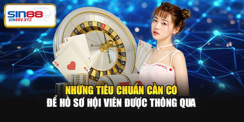 Những tiêu chuẩn cần có để hồ sơ hội viên được thông qua