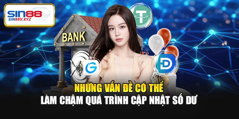 Những vấn đề có thể làm chậm quá trình cập nhật số dư