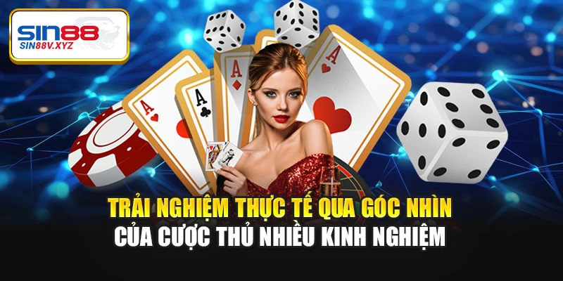 Trải nghiệm thực tế qua góc nhìn của cược thủ nhiều kinh nghiệm